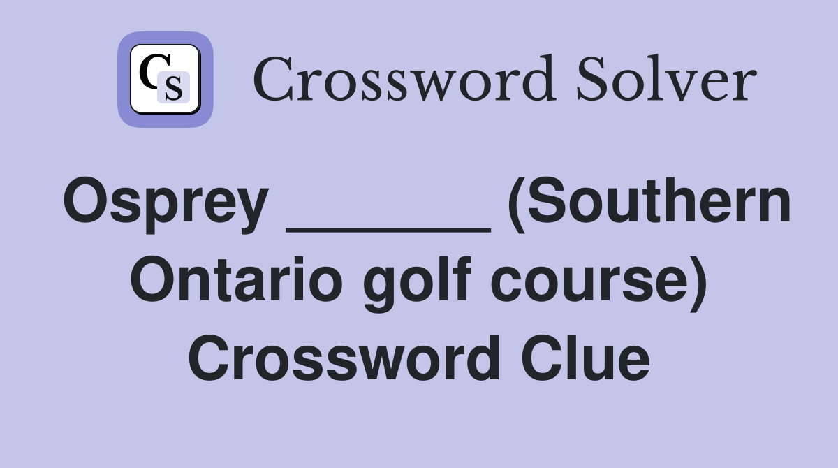 Osprey ______ (Southern Ontario golf course) Crossword Clue