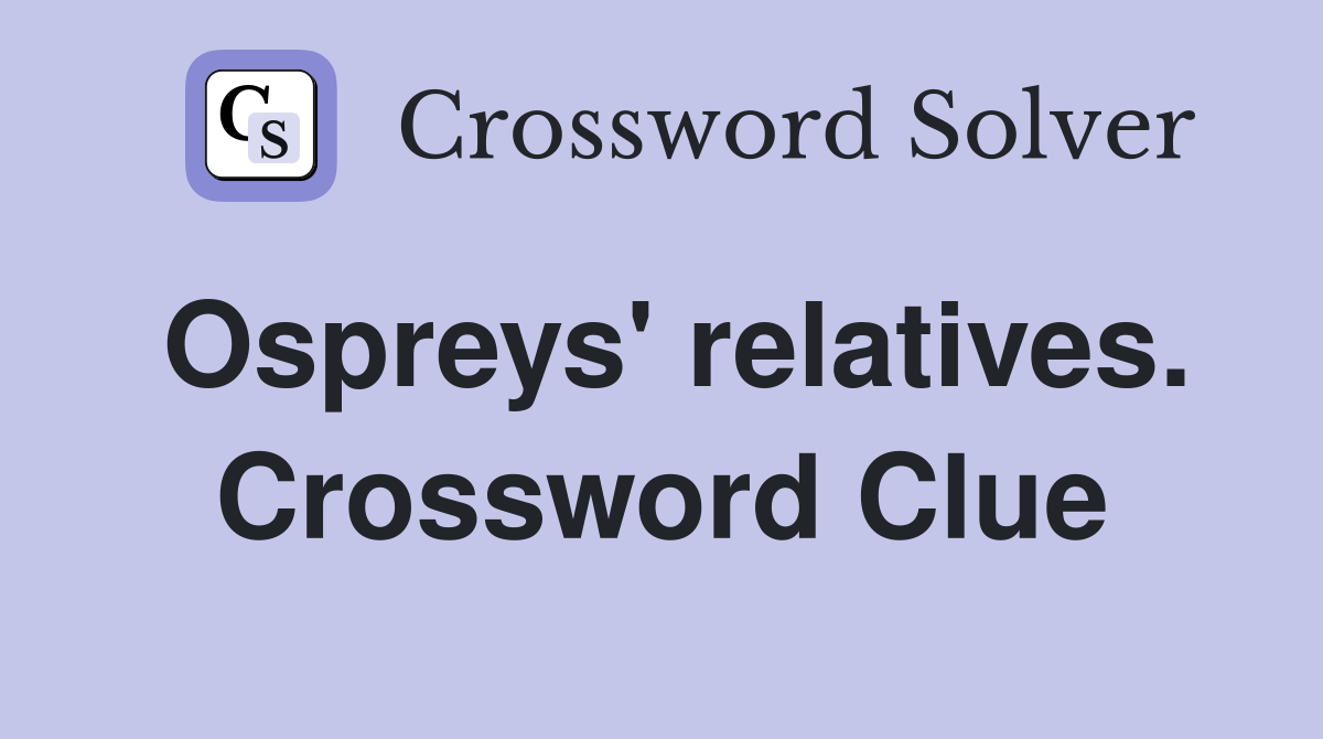 Ospreys' relatives. Crossword Clue