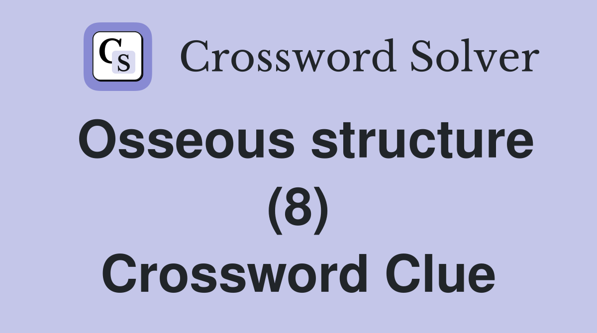 Osseous structure (8) Crossword Clue