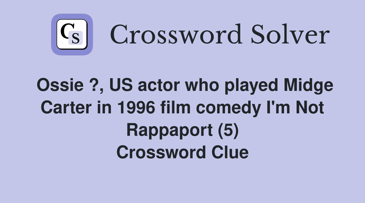 Ossie ?, US actor who played Midge Carter in 1996 film comedy I'm Not Rappaport (5) Crossword Clue