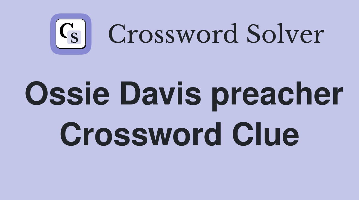 Ossie Davis preacher Crossword Clue