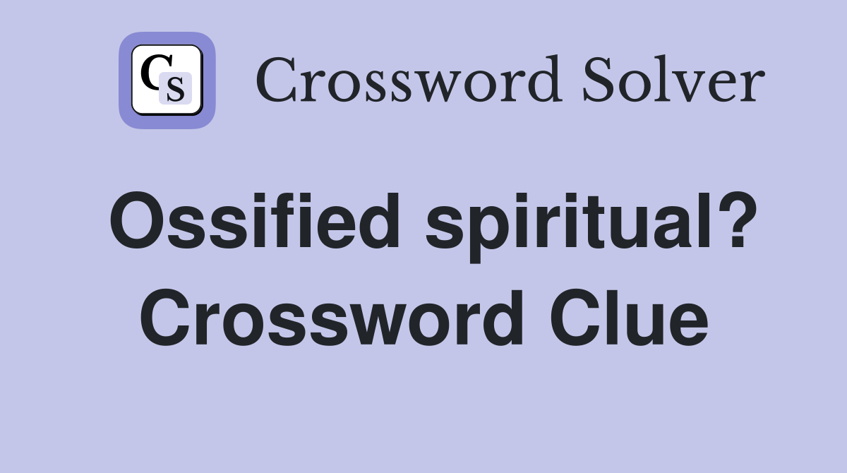 Ossified spiritual? Crossword Clue