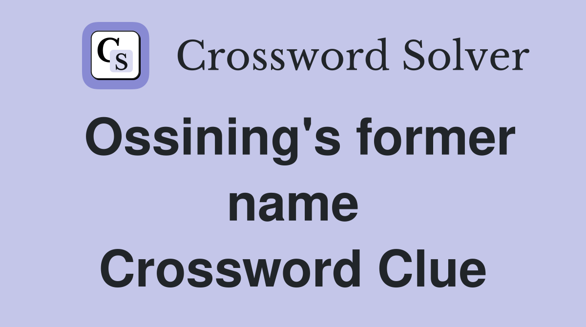 Ossining's former name Crossword Clue