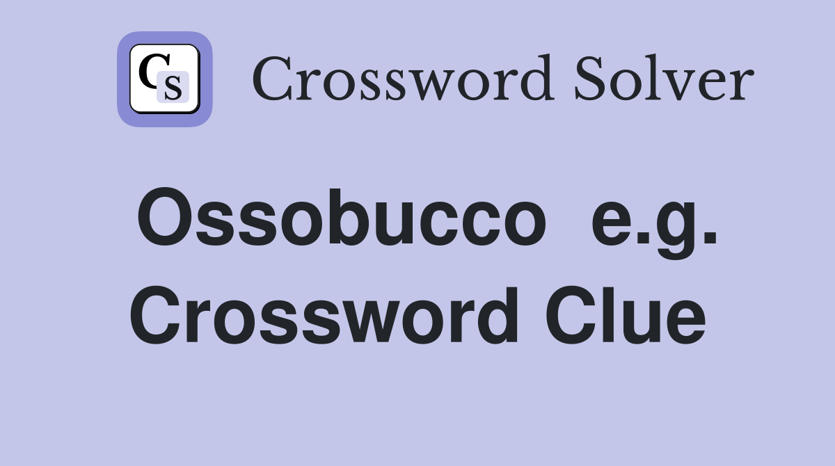 Ossobucco  e.g. Crossword Clue