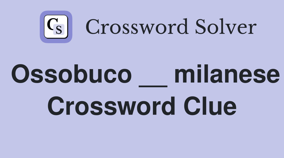 Ossobuco __ milanese Crossword Clue