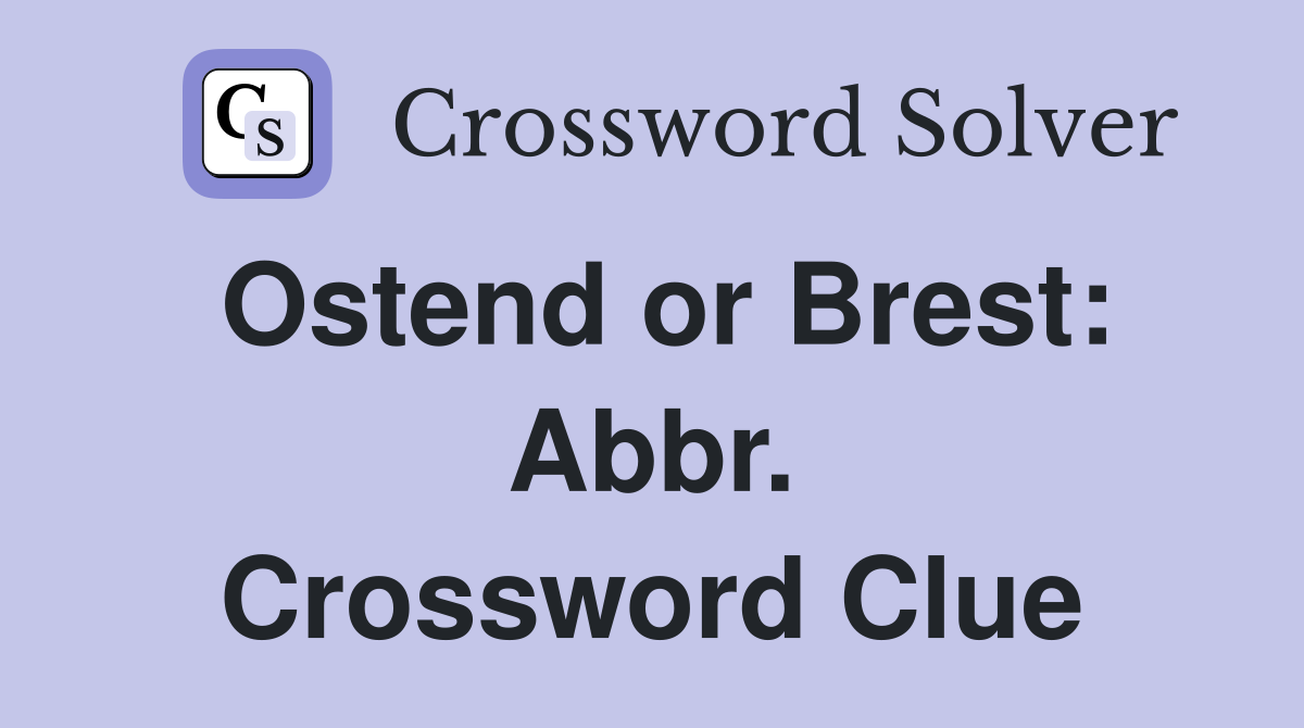 Ostend or Brest: Abbr. Crossword Clue