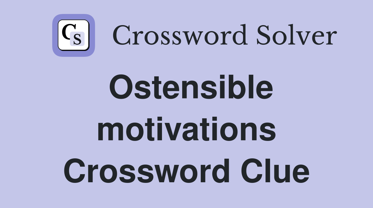 Ostensible motivations Crossword Clue