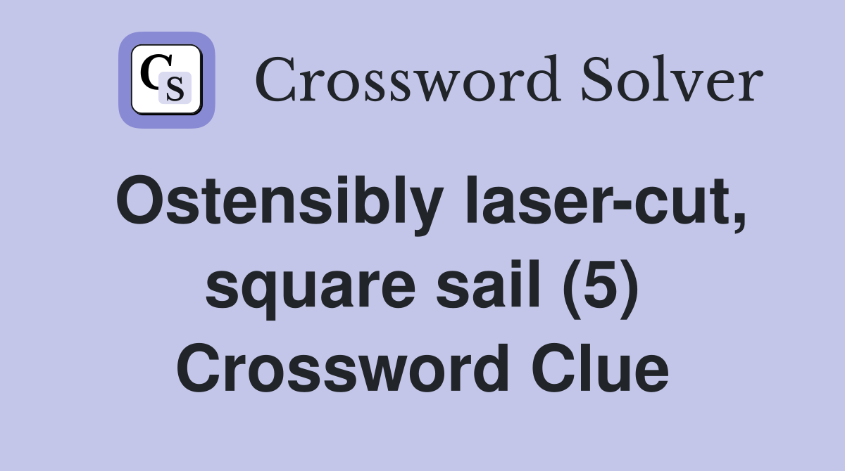 Ostensibly laser-cut, square sail (5) Crossword Clue