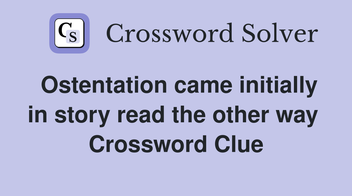 Ostentation came initially in story read the other way  Crossword Clue