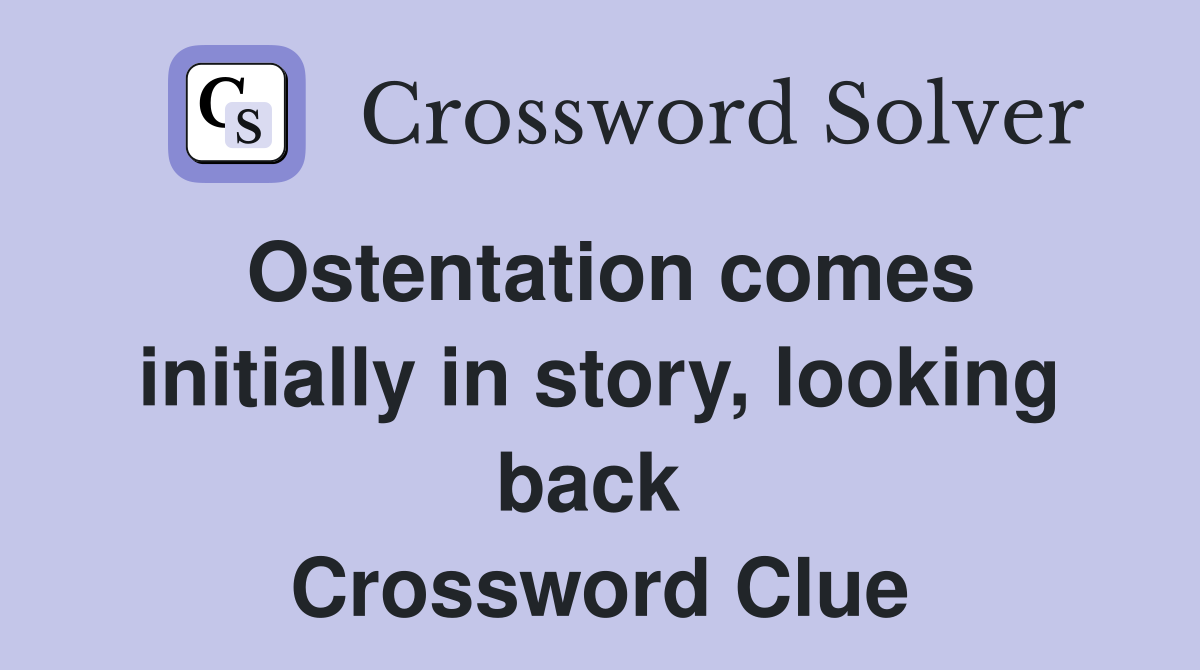Ostentation comes initially in story, looking back  Crossword Clue