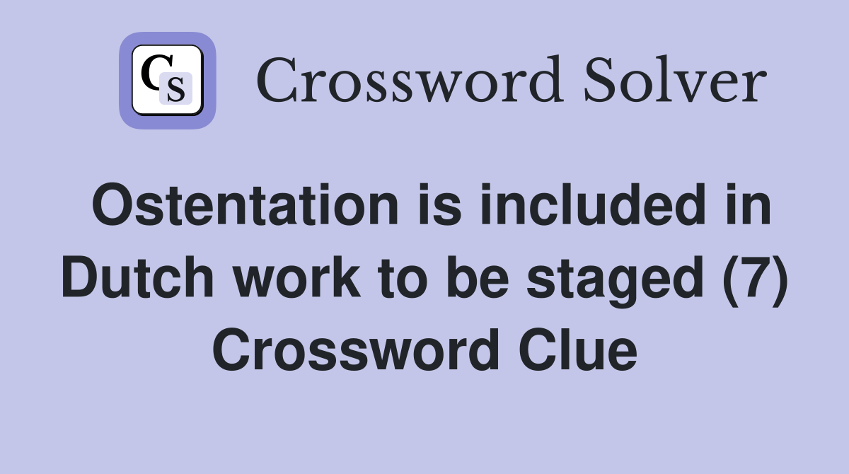 Ostentation is included in Dutch work to be staged (7) Crossword Clue
