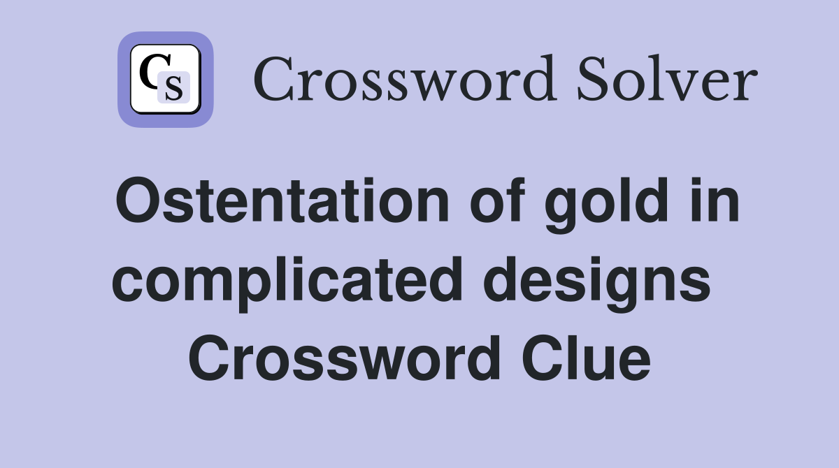 Ostentation of gold in complicated designs  Crossword Clue