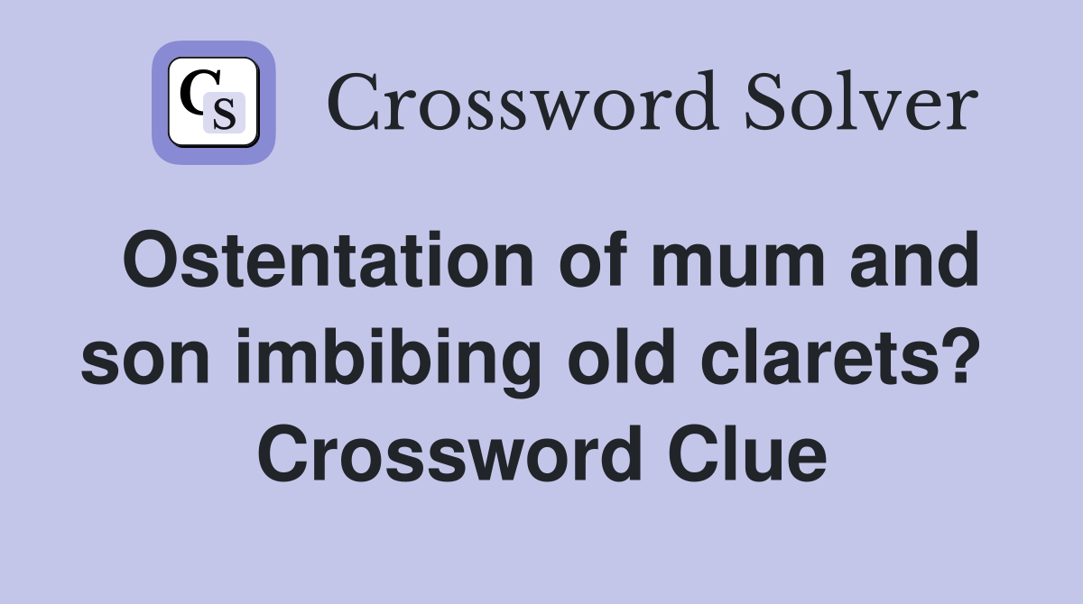 Ostentation of mum and son imbibing old clarets?  Crossword Clue