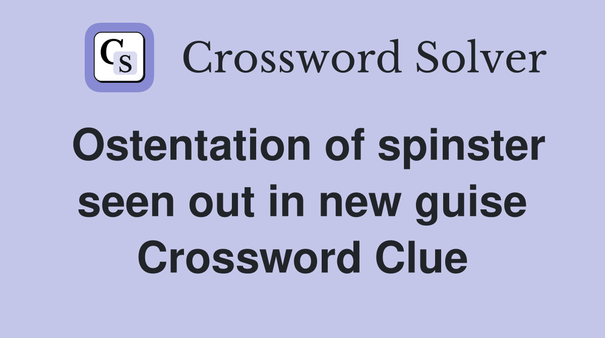 Ostentation of spinster seen out in new guise Crossword Clue