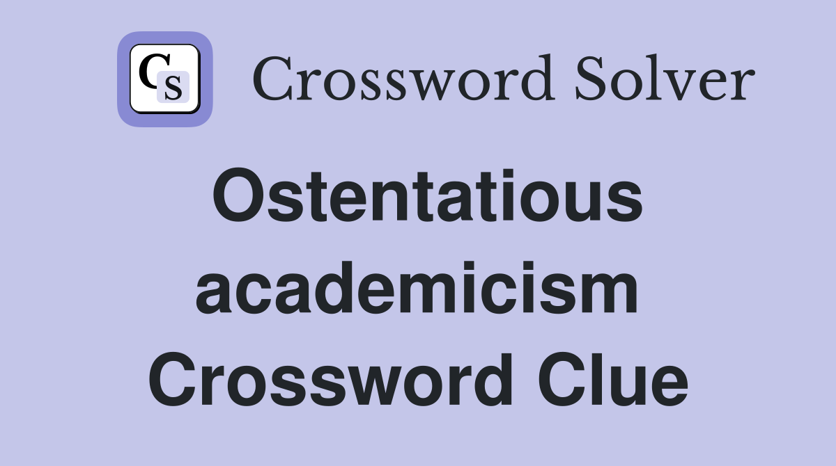 Ostentatious academicism Crossword Clue