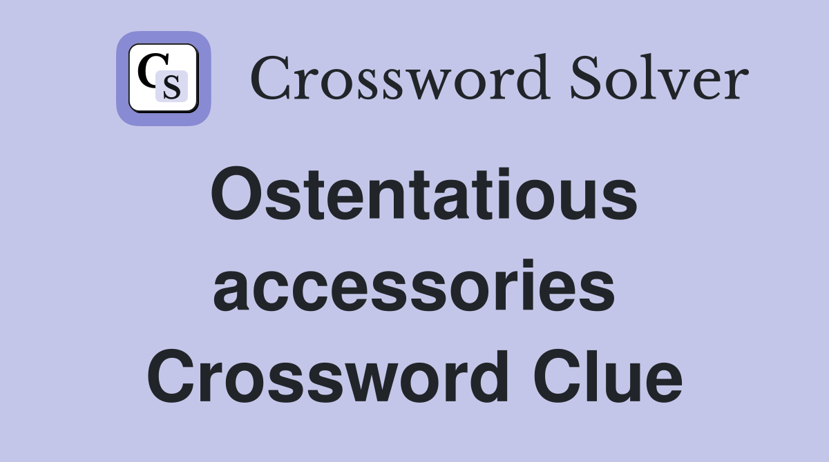 Ostentatious accessories Crossword Clue