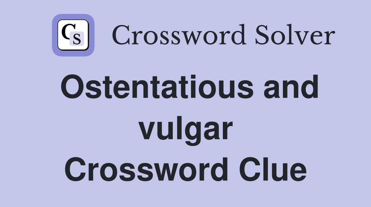 Ostentatious and vulgar Crossword Clue