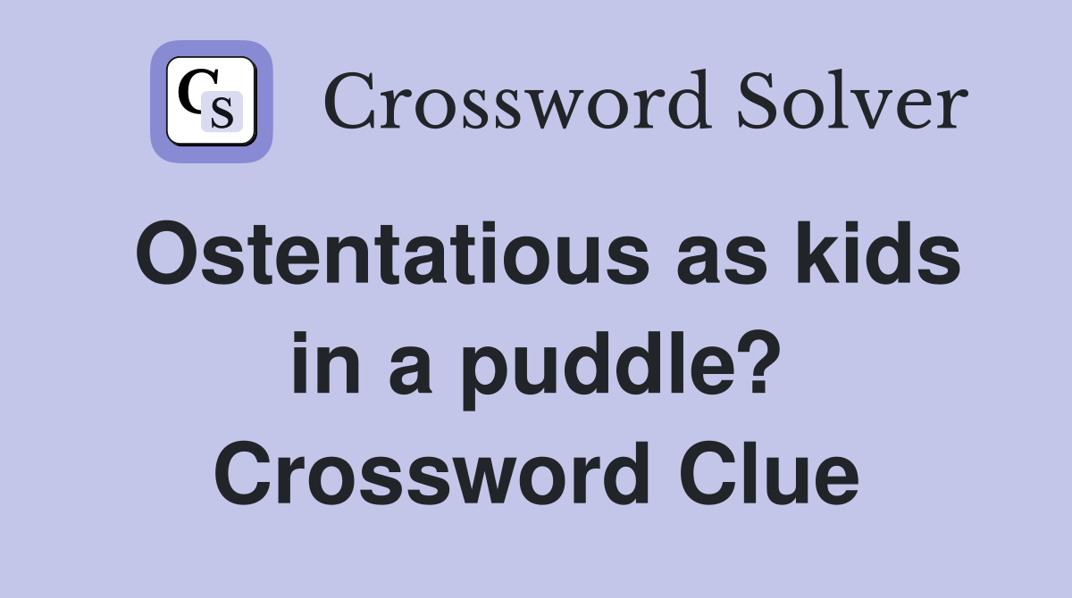 Ostentatious as kids in a puddle? Crossword Clue