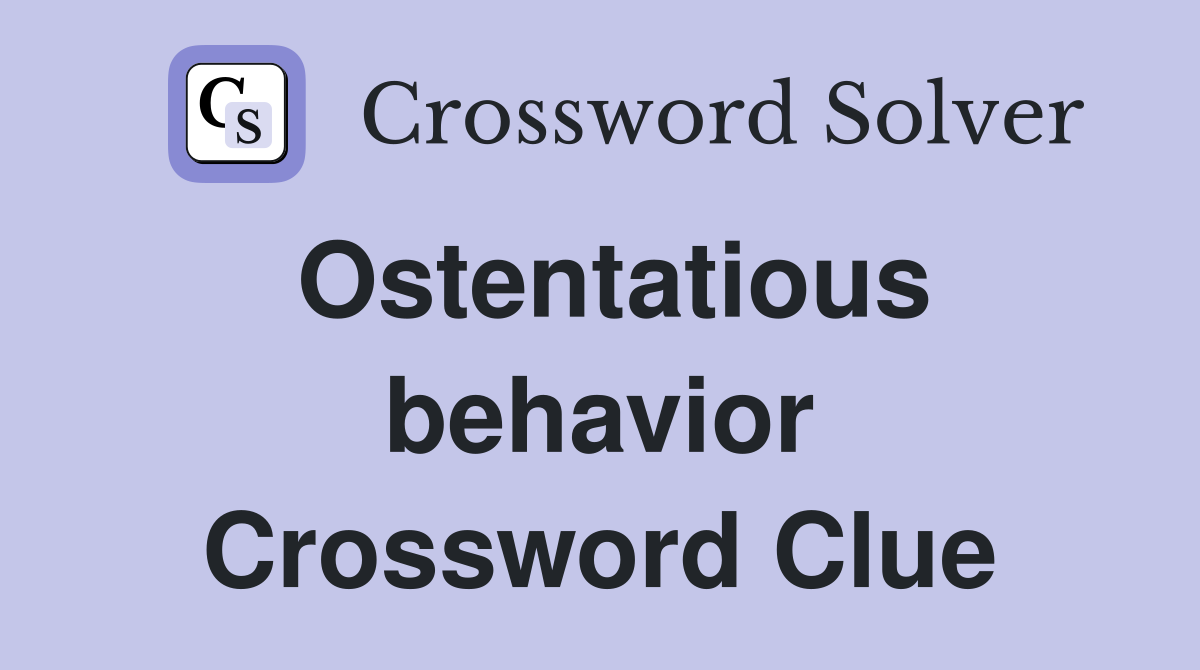 Ostentatious behavior Crossword Clue