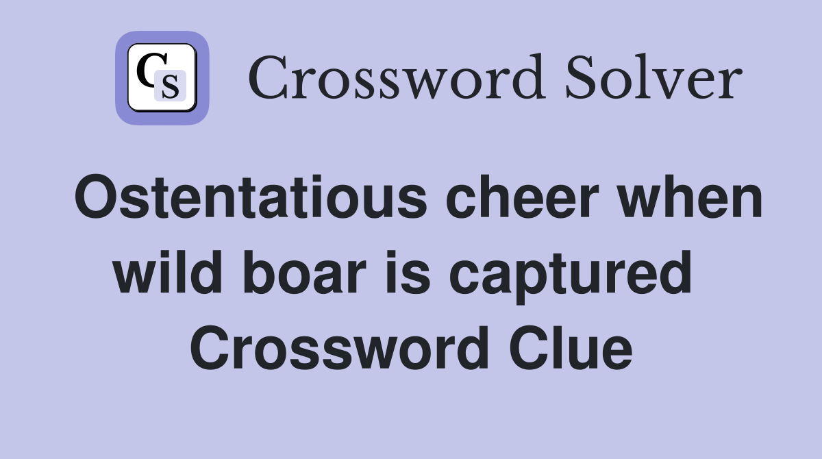 Ostentatious cheer when wild boar is captured  Crossword Clue