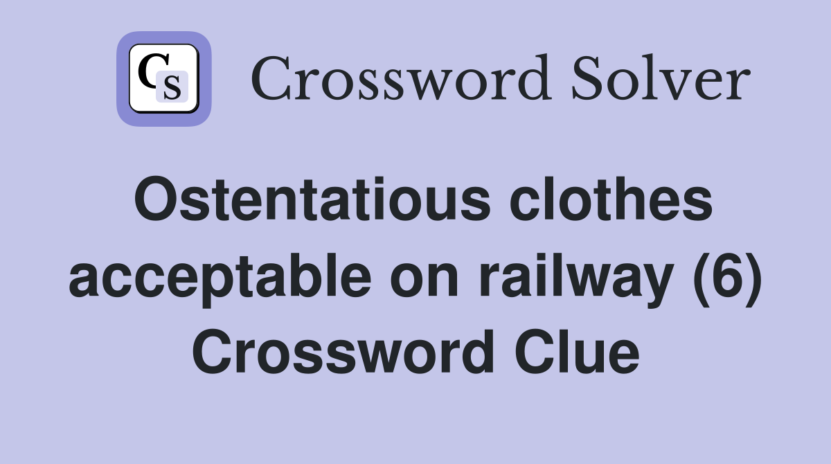 Ostentatious clothes acceptable on railway (6) Crossword Clue