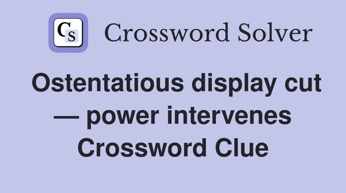 Ostentatious display cut — power intervenes Crossword Clue