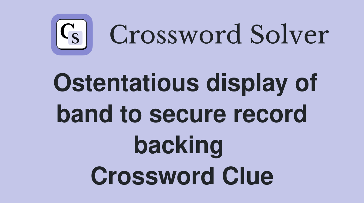 Ostentatious display of band to secure record backing  Crossword Clue