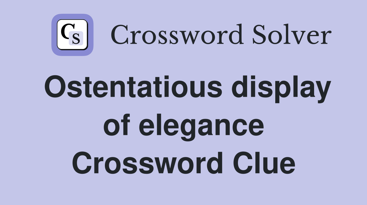 Ostentatious display of elegance Crossword Clue