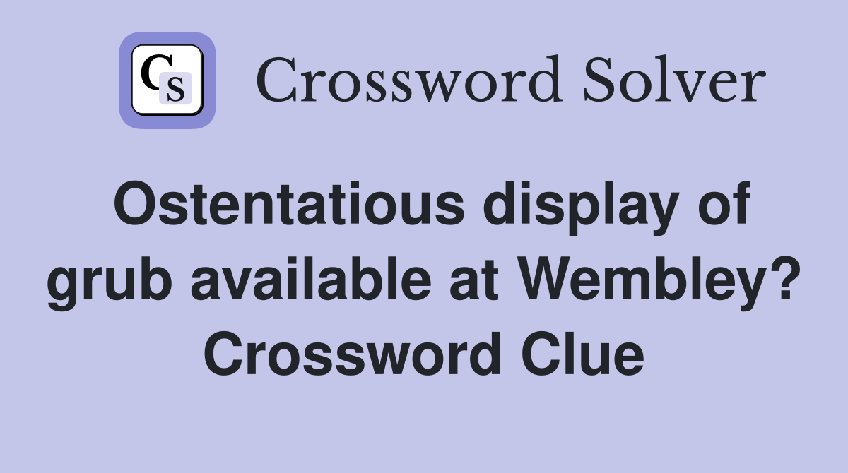Ostentatious display of grub available at Wembley? Crossword Clue