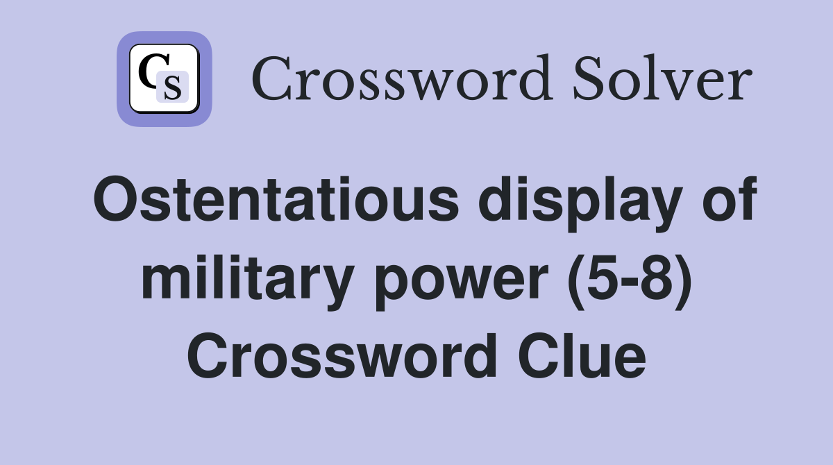 Ostentatious display of military power (5-8) Crossword Clue