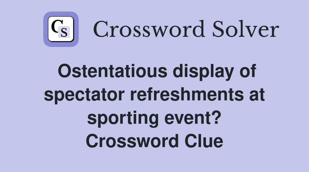 Ostentatious display of spectator refreshments at sporting event? Crossword Clue