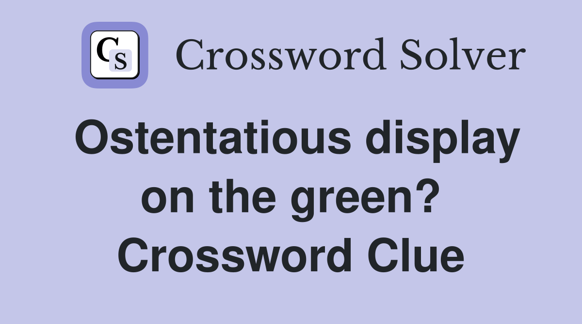 Ostentatious display on the green? Crossword Clue