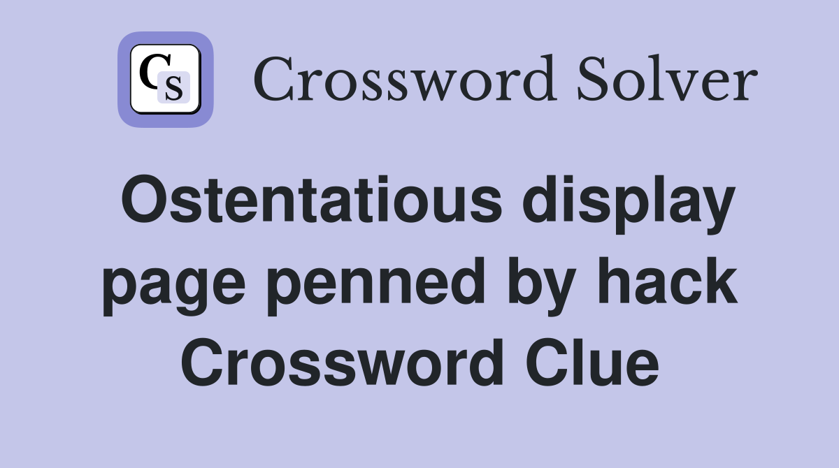 Ostentatious display page penned by hack Crossword Clue