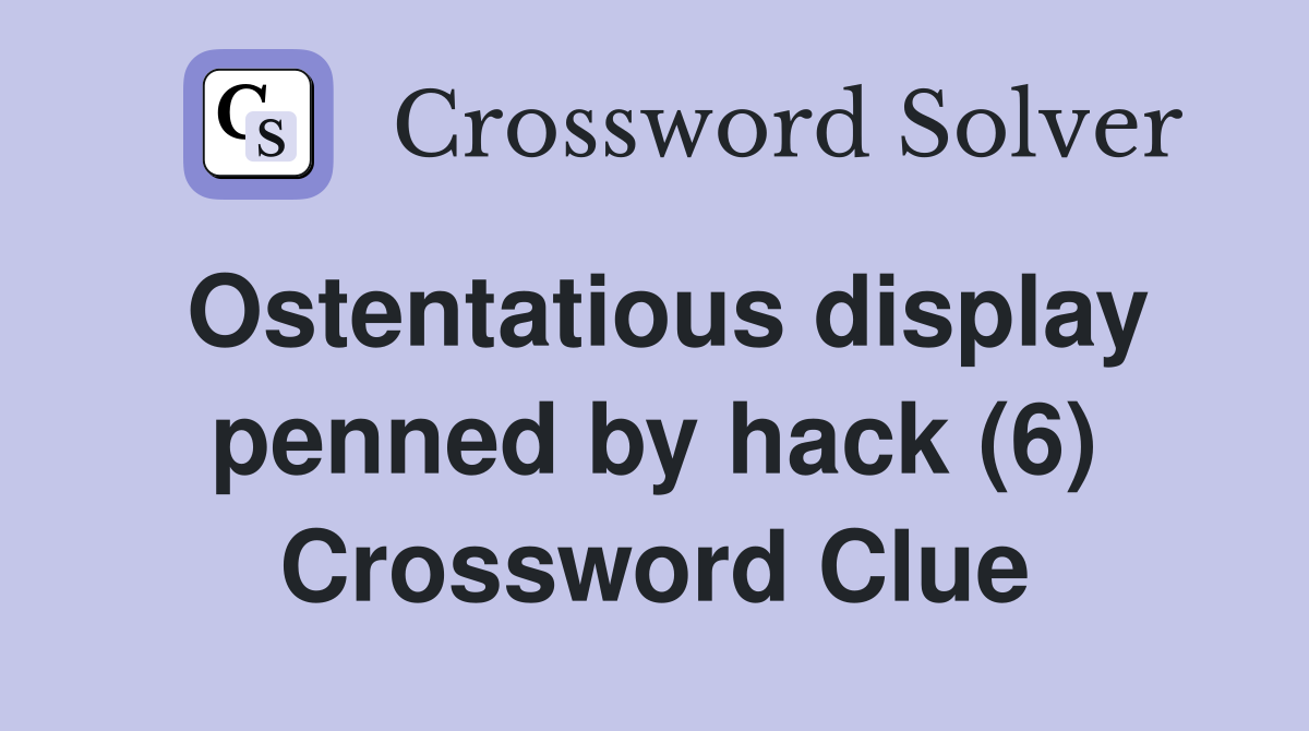 Ostentatious display penned by hack (6) Crossword Clue