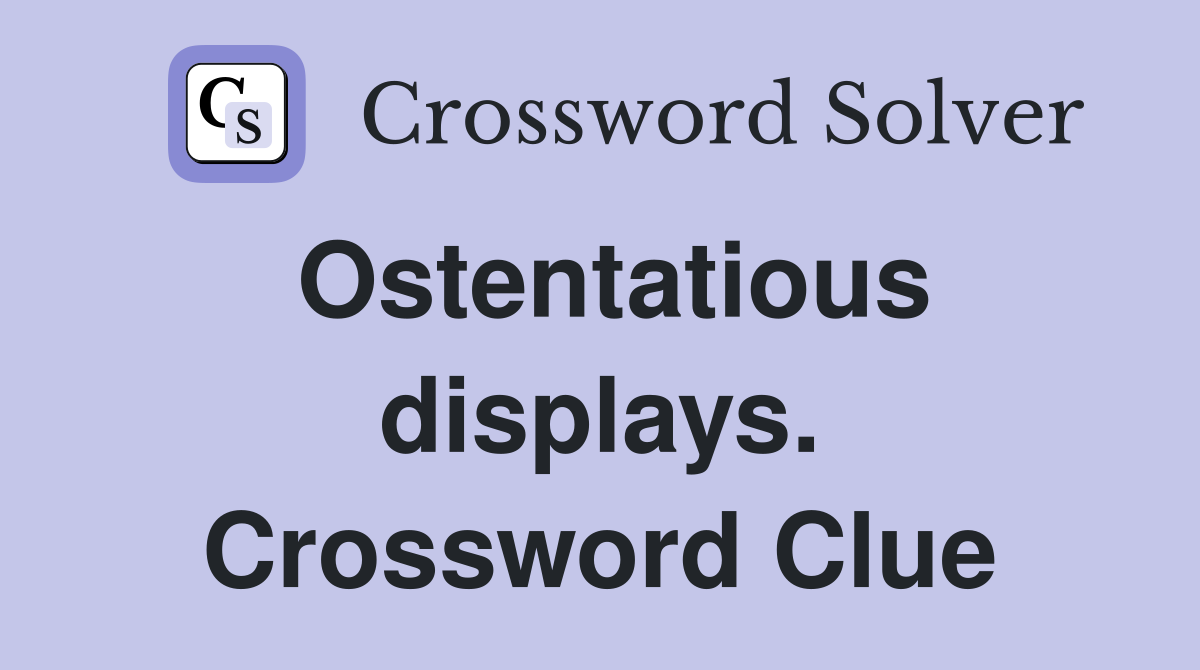 Ostentatious displays. Crossword Clue