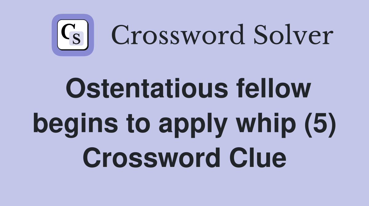 Ostentatious fellow begins to apply whip (5) Crossword Clue