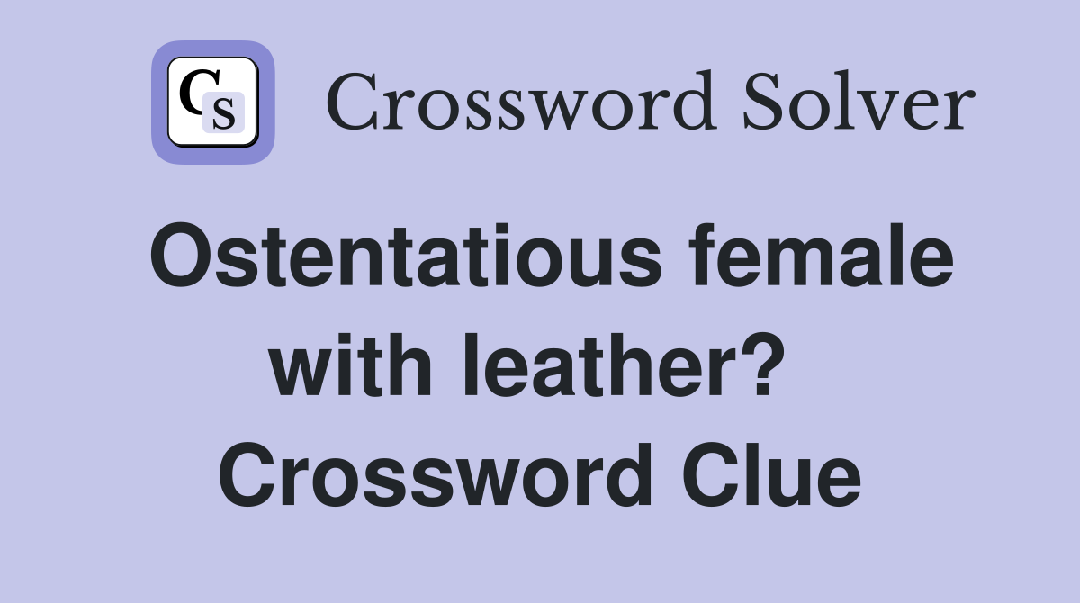 Ostentatious female with leather?  Crossword Clue