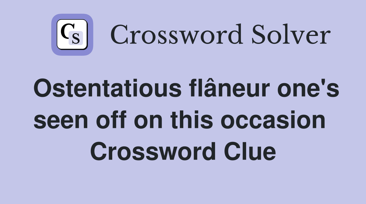 Ostentatious flâneur one's seen off on this occasion  Crossword Clue