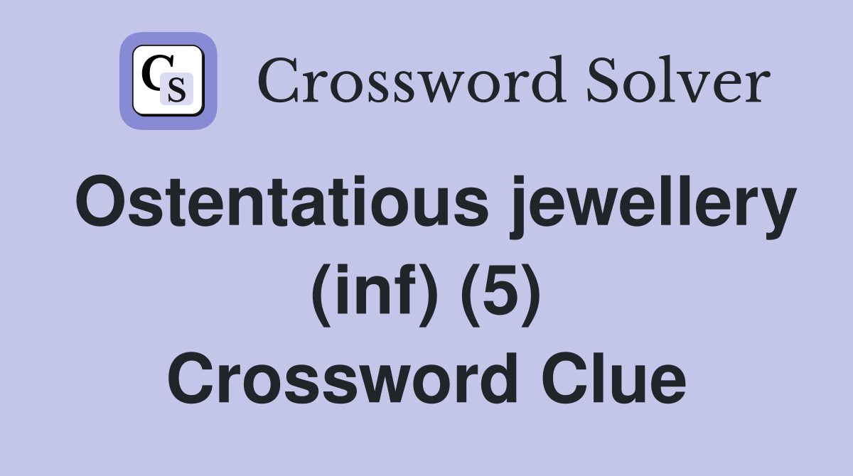 Ostentatious jewellery (inf) (5) Crossword Clue