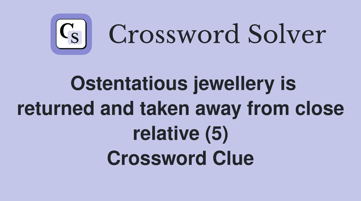 Ostentatious jewellery is returned and taken away from close relative (5) Crossword Clue
