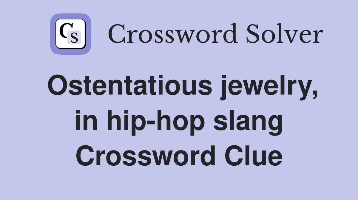 Ostentatious jewelry, in hip-hop slang Crossword Clue