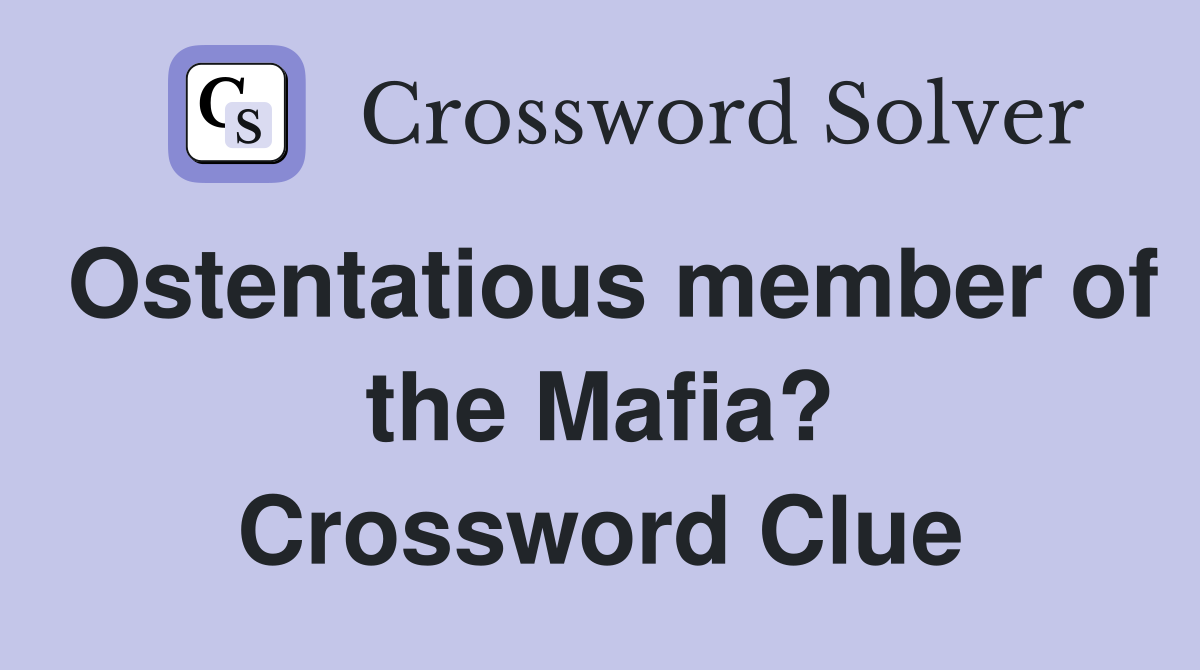 Ostentatious member of the Mafia? Crossword Clue
