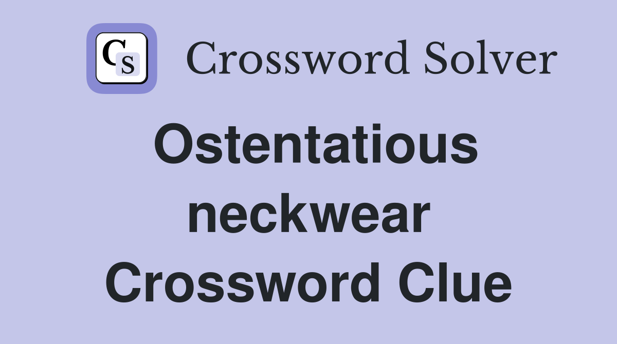Ostentatious neckwear Crossword Clue