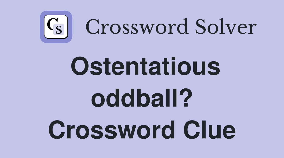 Ostentatious oddball? Crossword Clue