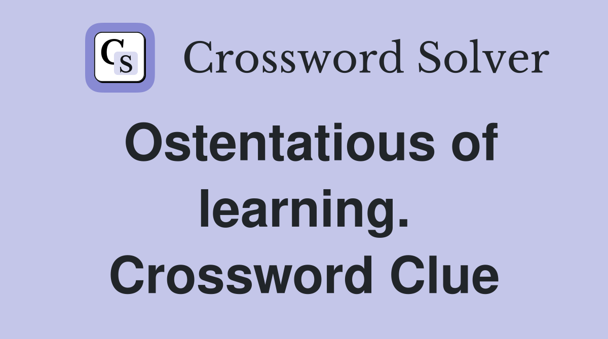 Ostentatious of learning. Crossword Clue