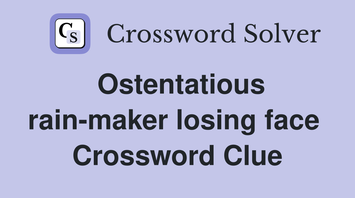 Ostentatious rain-maker losing face  Crossword Clue
