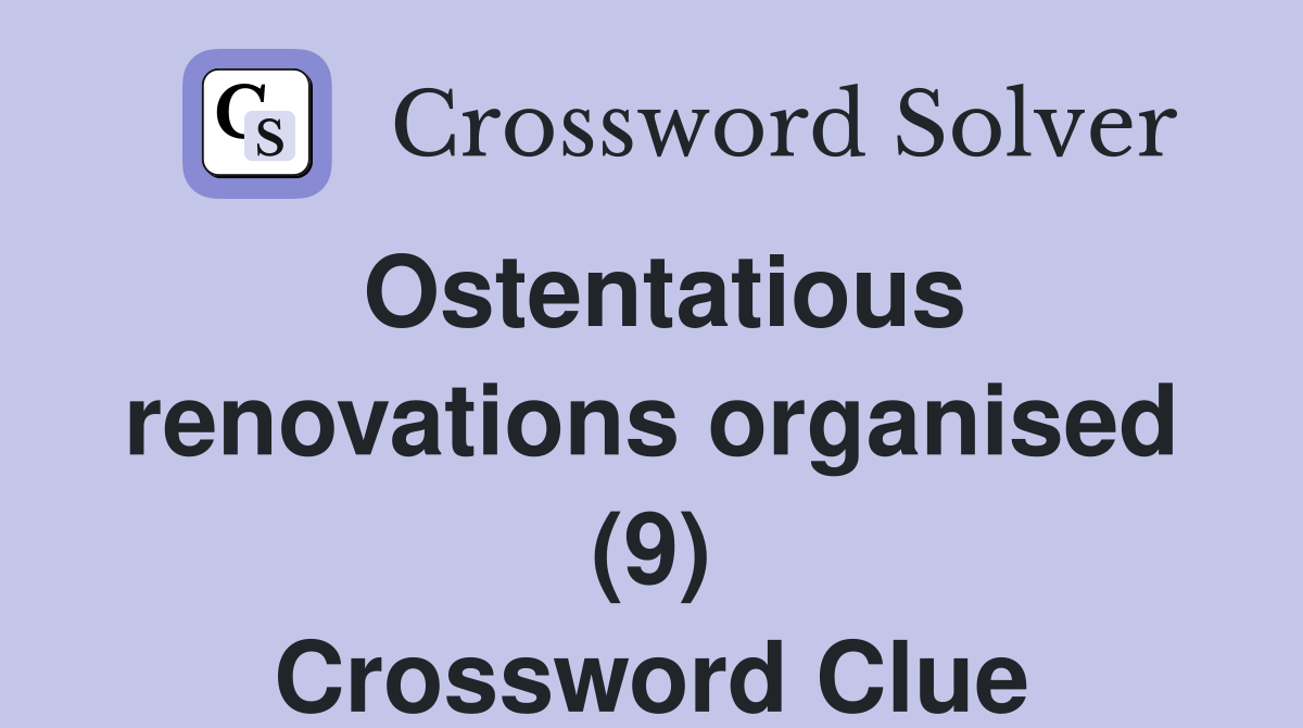 Ostentatious renovations organised (9) Crossword Clue
