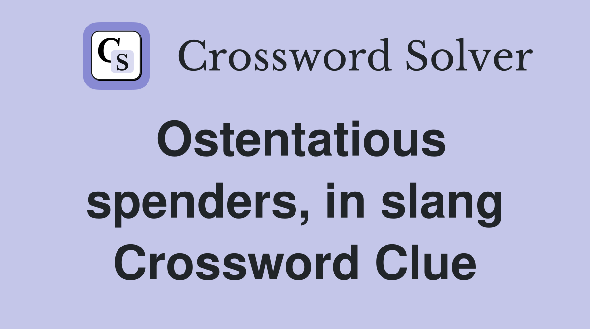Ostentatious spenders, in slang Crossword Clue