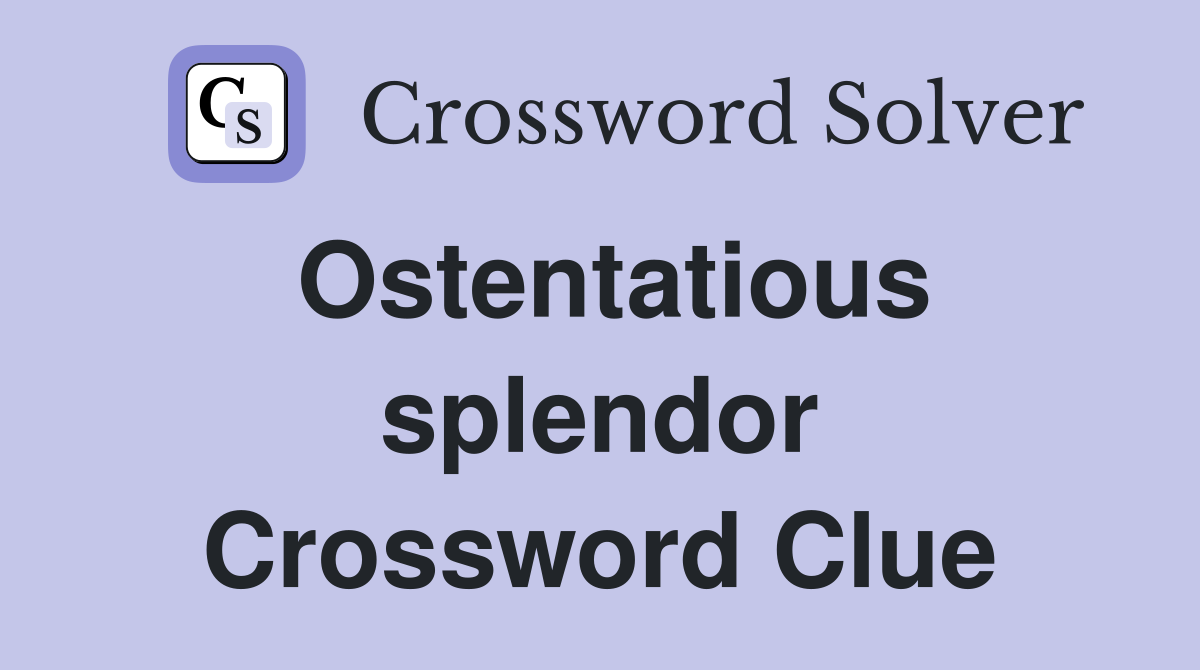 Ostentatious splendor Crossword Clue