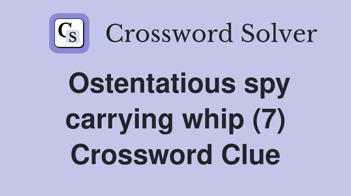 Ostentatious spy carrying whip (7) Crossword Clue